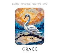 Pastel Painting Practice Book - Grace: Mastering Bird Portraits, Soft Pastel Blending, and Expressive Nature Art