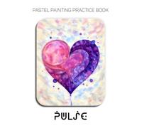 Pastel Painting Practice Book - Pulse: Mastering Radiant Hearts, Vibrant Energy, and Expressive Pastel Art