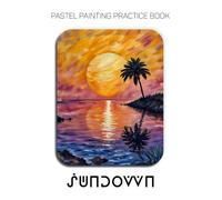 Pastel Painting Practice Book - Sundown: Mastering Tropical Sunsets, Palm Silhouettes, and Radiant Pastel Landscapes