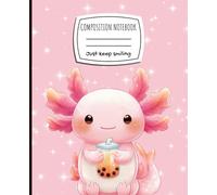 Pastel Pink Axolotl Composition Notebook: A Cute Kawaii Wide Ruled Writing Journal with Lined Pages with Happy Axolotl - “Just Keep Smiling” Cover - 110 Pages for Girls, Teens, and Axolotl Lovers