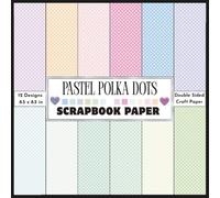 Pastel Polka Dots Scrapbook Paper: Double sided decorative pastel color themed polka dots craft paper print sheets for scrapbooking, card making, collage, origami and DIY crafts