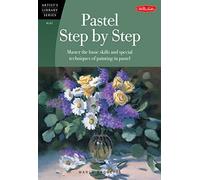 Pastel Step by Step: Master the basic skills and special techniques of painting in pastel (Artist's Library)