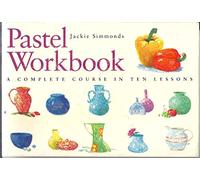 Pastel Workbook: A Complete Course in Ten Lessons