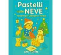 Pastelli nella Neve: Racconti per Dipingere il Natale: 1 (Collana per bambini: Racconti con i Pastelli)
