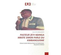 Pasteur Zeyi Ndinga Mbote Simon Parle Du Kimbanguisme: ESSAI D'UNE RÉVÉLATION AUTHENTIQUE:Deuxième Édition