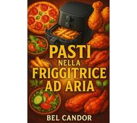 PASTI NELLA FRIGGITRICE AD ARIA: Come preparare ricette facili e veloci senza friggere con l'olio!
