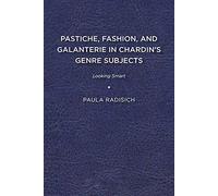 Pastiche, Fashion, and Galanterie in Chardin’s Genre Subjects: Looking Smart (Studies in Seventeenth- and Eighteenth-Century Art and Culture)