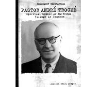 Pastor André Trocmé: Spiritual Leader of the French Village Le Chambon (Holocaust Biographies)