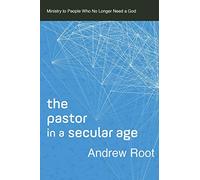 Pastor in a Secular Age: Ministry to People Who No Longer Need a God: 2 (Ministry in a Secular Age)