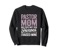 Pastor Mom Most People Meet Their Heroes I Raised Mine Sweatshirt