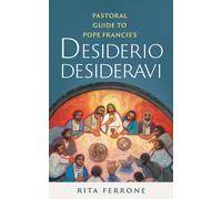 Pastoral Guide to Pope Francis?s Desiderio Desideravi