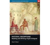 Pastoral Inscriptions: Reading And Writing Virgil's Eclogues (Classical Literature and Society)