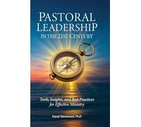 Pastoral Leadership in the 21st Century: Tools, Insights, and Best Practices for Effective Ministry