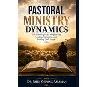 PASTORAL MINISTRY DYNAMICS: Biblical Principles For Shepherding, Leading, Caring For, And Building God's People
