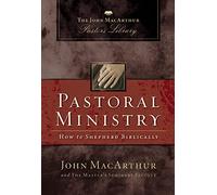 Pastoral Ministry: How to Shepherd Biblically (MacArthur Pastor's Library)