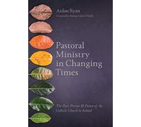 Pastoral Ministry in Changing Times: The Past, Present & Future of the Catholic Church in Ireland