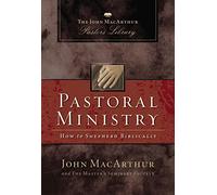 Pastoral Ministry: The John MacArthur Pastor's Library: How to Shepherd Biblically
