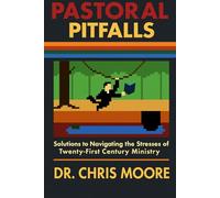 Pastoral Pitfalls: Solutions to Navigating the Stresses of Twenty-First Century Ministry