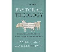 Pastoral Theology: Theological Foundations for Who a Pastor is and What He Does