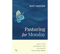 Pastoring for Monday: Help Your Congregation Integrate Faith and Work (Made to Flourish Resources)