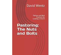 Pastoring: The Nuts and Bolts: Options and Best Practices for Leading a Church