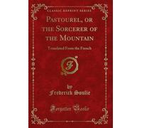 Pastourel, or the Sorcerer of the Mountain: Translated From the French (Classic Reprint)