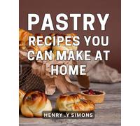 Pastry Recipes You Can Make At Home: Bake Delicious Pastries with Ease - A Must-Have Gift for Home Bakers.