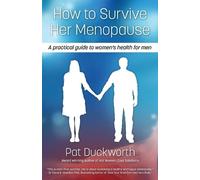How to Survive Her Menopause: A Practical Guide to Women's Health for Men
