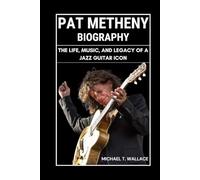 Pat Metheny Biography: The Life, Music, and Legacy of a Jazz Guitar Icon