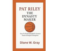 Pat Riley: The Dynasty Maker: How He Built Basketball’s Greatest Teams & Shaped Champions