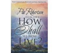 Pat Robertson Teaches: How Shall we now live? by C