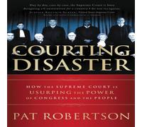 Pat Robertson The Courting Disaster: How the Supreme Court Is Usurping the Power Pat Robertson Multicolor