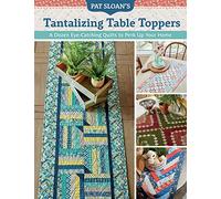Pat Sloan's Tantalizing Table Toppers: A Dozen Eye-Catching Quilts to Perk Up Your Home
