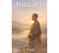 Patacara: Patacara's ancient tale illuminates enduring human strength and quiet awakening. (The Awakened Legacy: Chronicles of Noble Lives Across Time)