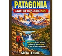 Patagonia Adventure Travel Guide 2026: Hiking Routes, Packing Checklists, Weather Tips, and Everything You Need to Prepare Confidently