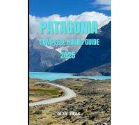 PATAGONIA COMPLETE HIKING GUIDE 2025: 64 (Footsteps in Nature: 2025 Hiker’s Journey)