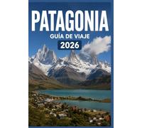 PATAGONIA GUÍA DE VIAJE 2026: Aprovecha al máximo cada momento en la ciudad.