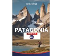 PATAGONIA GUÍA DE VIAJE 2026: Descubre las maravillas de los paisajes escarpados, la vida silvestre y las rutas de senderismo de Argentina y Chile