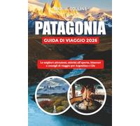 PATAGONIA GUIDA DI VIAGGIO 2026: Le migliori attrazioni, attività all'aperto, itinerari e consigli di viaggio per Argentina e Cile
