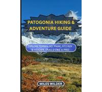 PATAGONIA HIKING & ADVENTURE GUIDE: Explore Torres Del Paine, Fitz Roy & Hidden Trails Like a Pro (TRAILBLAZERS SERIES)