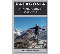 PATAGONIA HIKING GUIDE 2025 - 2026: Discover Epic Routes, Breathtaking Landscapes, and Expert Tips for Hiking Across Chile and Argentina (EPIC TRAILS OF THE WORLD SERIES)