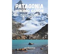 PATAGONIA HIKING GUIDE 2025-2026: The Ultimate Trekking Companion to Torres del Paine, Fitz Roy & Beyond (Trailblazers: Ultimate Hiking Adventures Series)
