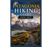 PATAGONIA HIKING GUIDE 2026-2027: Best Trails, Beginner and Solo Hike Tips, Waterfalls, Scenic Routes, and Itineraries (Ultimate Cruise & Hiking Adventure Series)