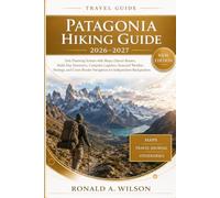 Patagonia Hiking Guide 2026-2027: Trek Planning System with Maps, Glacier Routes, Multi-Day Itineraries, Campsite Logistics, Seasonal Weather ... Navigation for Independent Backpackers