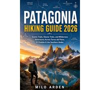 PATAGONIA HIKING GUIDE 2026: Scenic Trails, Glacier Treks, and Wilderness Adventures Across Torres del Paine, El Chaltén & the Southern Andes (THE PATHFINDER TRAILS SERIES)