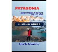 PATAGONIA HIKING GUIDE: 4 (Epic Hikes of the World)