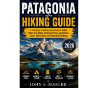 Patagonia Hiking Guide: A Complete Trekking Companion to Trails, Multi-Day Hikes, National Parks, Campsites, Gear, Safety Tips, and Itinerary Planning