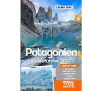 Patagonia Reiseführer 2026: Erkunden Sie Südamerikas Region mit Insider-tipps, Santiago de Chile, Torres del Paine, El Calafate, Ushuaia, Falkland, Feuerland, Fjorde, Unterkunft, Essen und Karte