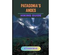 PATAGONIA’S ANDES HIKING GUIDE: 15 (Journeys Through Nature, Culture, and Timeless Landscapes)
