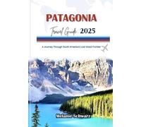 PATAGONIA TRAVEL GUIDE 2025: A Journey Through South America’s Last Great Frontier
